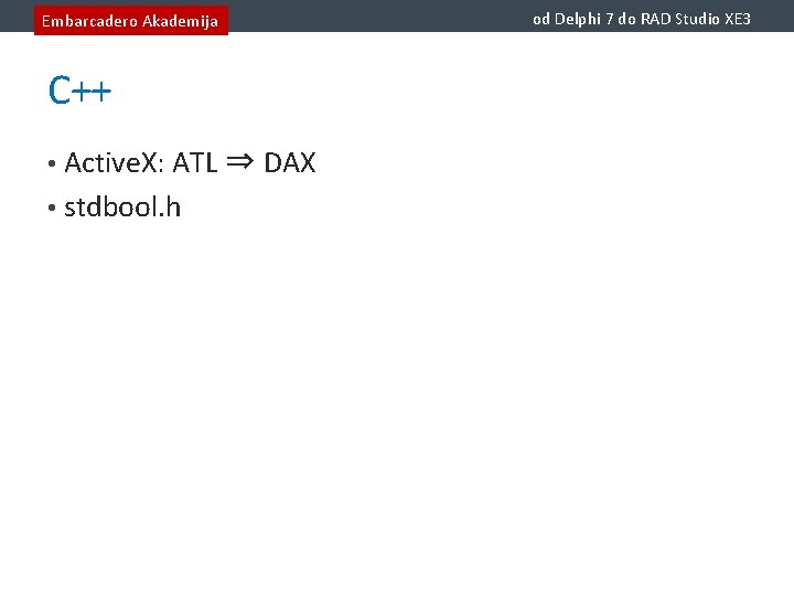 Embarcadero Akademija C++ • Active. X: ATL ⇒ DAX • stdbool. h od Delphi