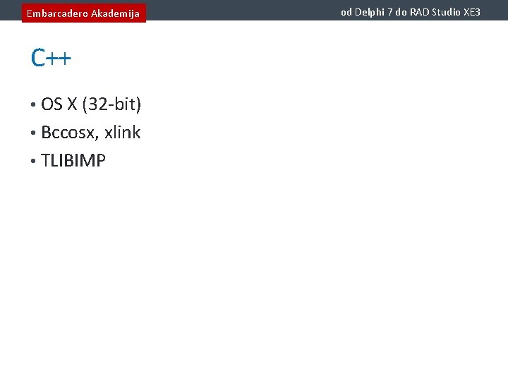 Embarcadero Akademija C++ • OS X (32 -bit) • Bccosx, xlink • TLIBIMP od