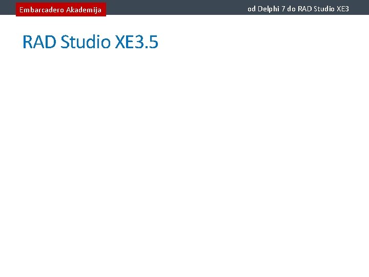 Embarcadero Akademija RAD Studio XE 3. 5 od Delphi 7 do RAD Studio XE