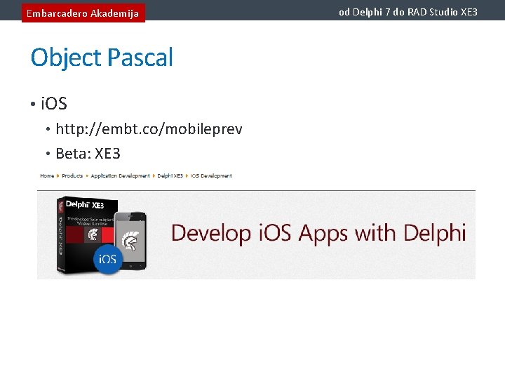 Embarcadero Akademija Object Pascal • i. OS • http: //embt. co/mobileprev • Beta: XE