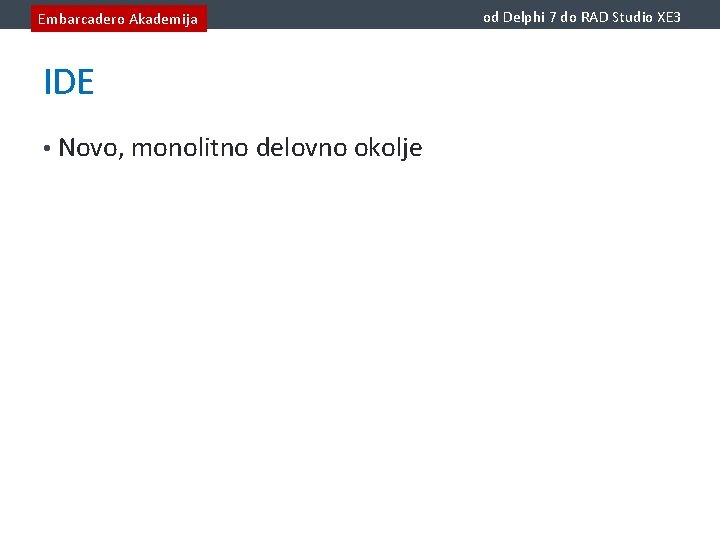 Embarcadero Akademija IDE • Novo, monolitno delovno okolje od Delphi 7 do RAD Studio