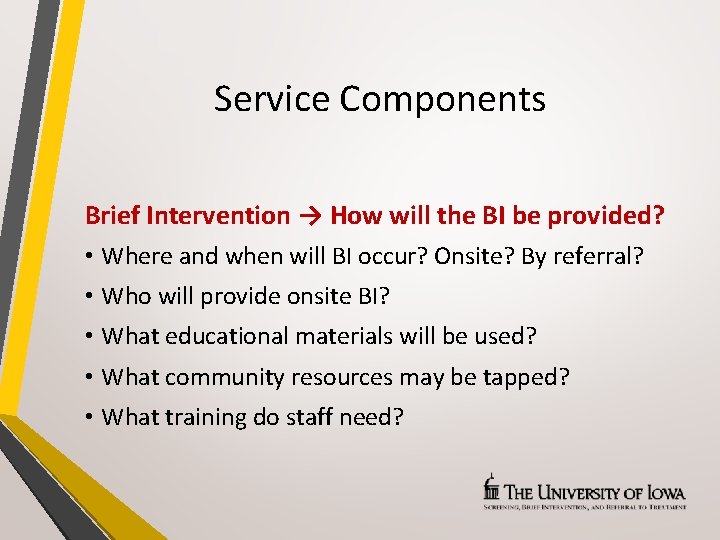 Service Components Brief Intervention → How will the BI be provided? • Where and