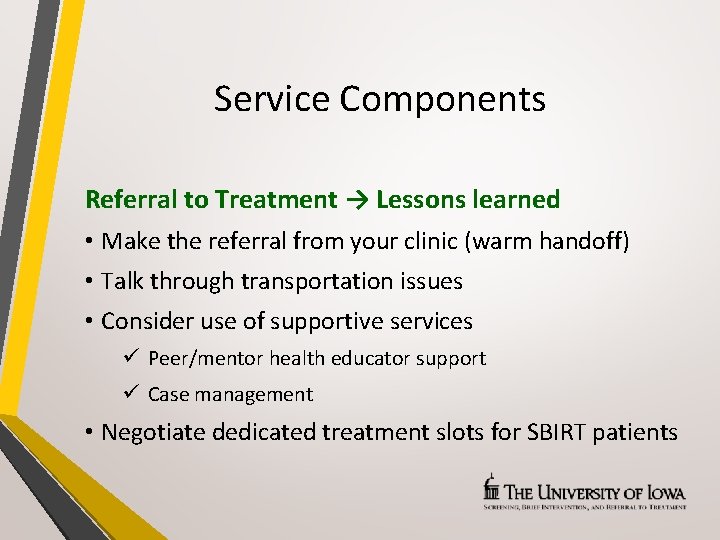 Service Components Referral to Treatment → Lessons learned • Make the referral from your