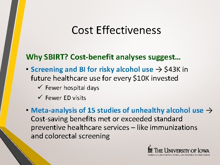 Cost Effectiveness Why SBIRT? Cost-benefit analyses suggest… • Screening and BI for risky alcohol