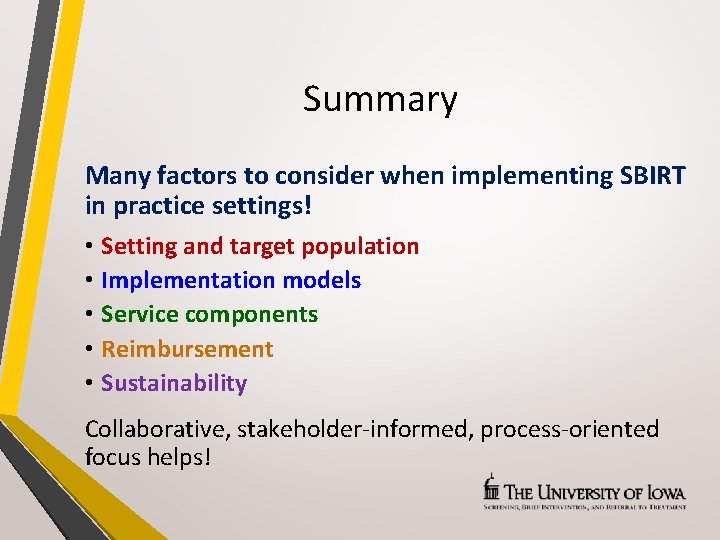 Summary Many factors to consider when implementing SBIRT in practice settings! • Setting and