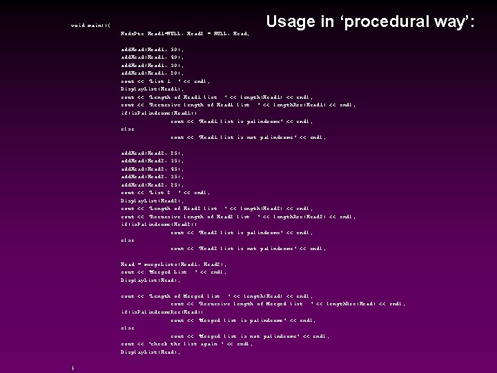 Usage in ‘procedural way’: void main(){ Node. Ptr Head 1=NULL, Head 2 = NULL,