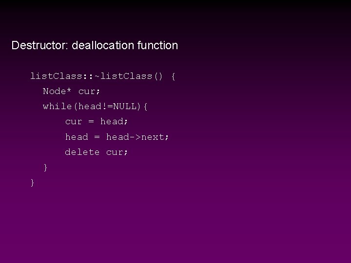 Destructor: deallocation function list. Class: : ~list. Class() { Node* cur; while(head!=NULL){ cur =