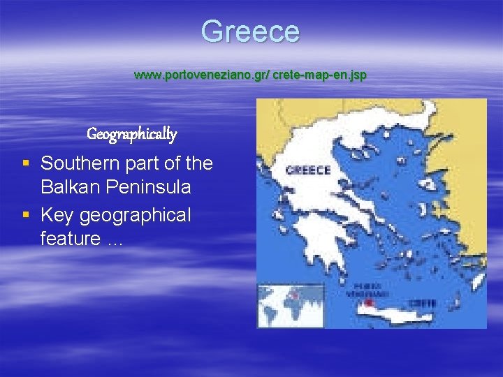 Greece www. portoveneziano. gr/ crete-map-en. jsp Geographically § Southern part of the Balkan Peninsula