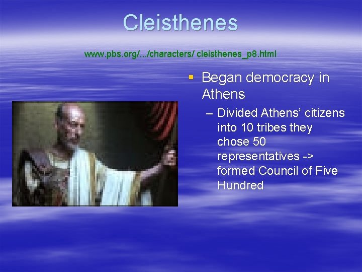 Cleisthenes www. pbs. org/. . . /characters/ cleisthenes_p 8. html § Began democracy in