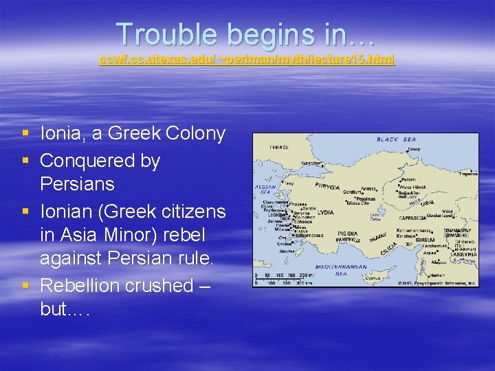 Trouble begins in… ccwf. cc. utexas. edu/ ~perlman/myth/lecture 15. html § § Ionia, a