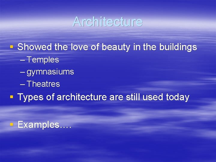 Architecture § Showed the love of beauty in the buildings – Temples – gymnasiums