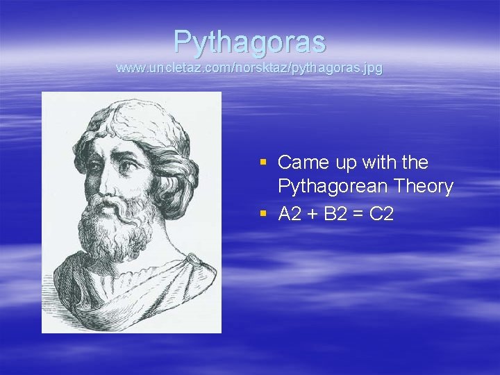 Pythagoras www. uncletaz. com/norsktaz/pythagoras. jpg § Came up with the Pythagorean Theory § A