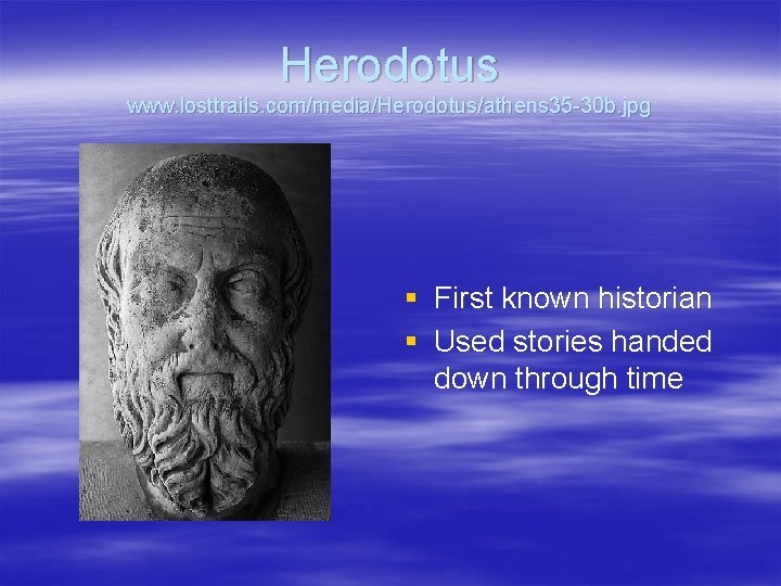 Herodotus www. losttrails. com/media/Herodotus/athens 35 -30 b. jpg § First known historian § Used