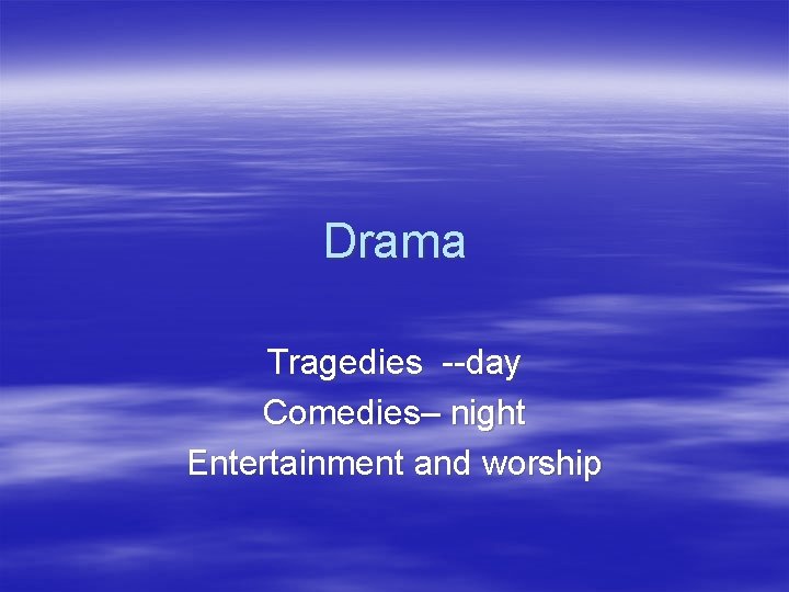 Drama Tragedies --day Comedies– night Entertainment and worship 