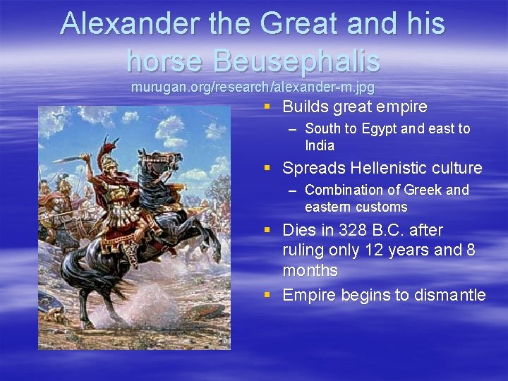 Alexander the Great and his horse Beusephalis murugan. org/research/alexander-m. jpg § Builds great empire