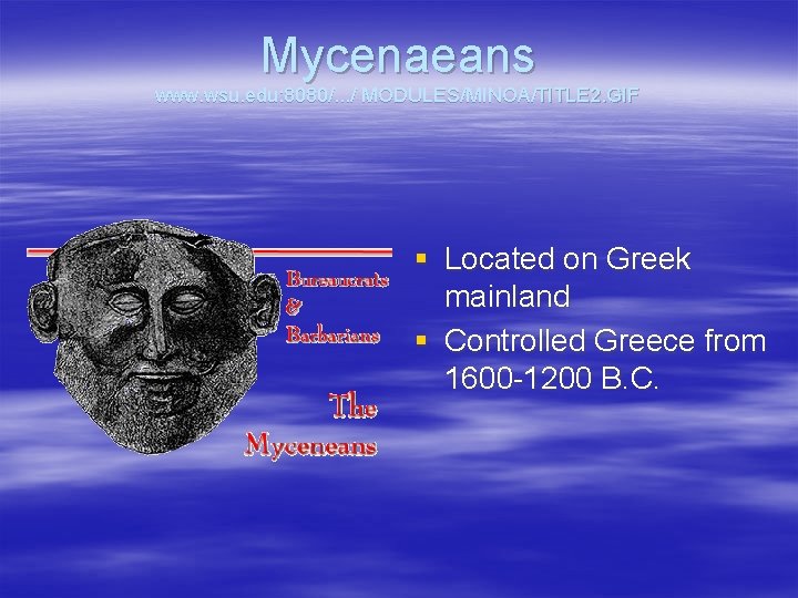 Mycenaeans www. wsu. edu: 8080/. . . / MODULES/MINOA/TITLE 2. GIF § Located on