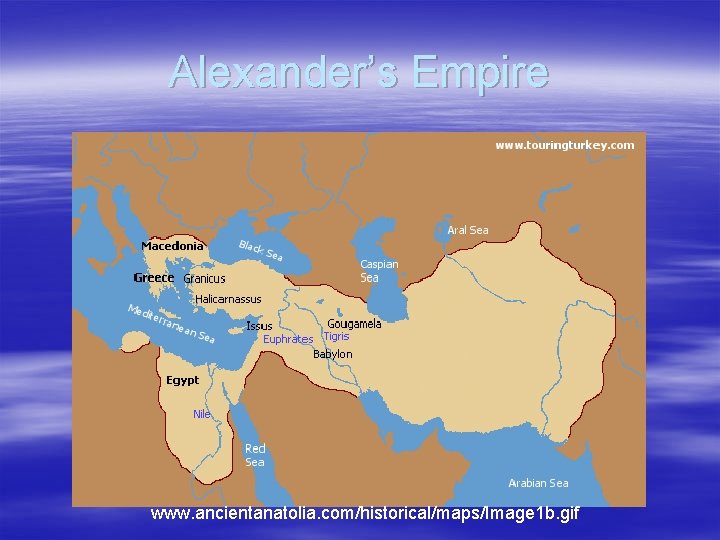 Alexander’s Empire www. ancientanatolia. com/historical/maps/Image 1 b. gif 