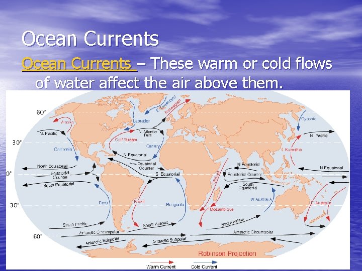 Ocean Currents – These warm or cold flows of water affect the air above