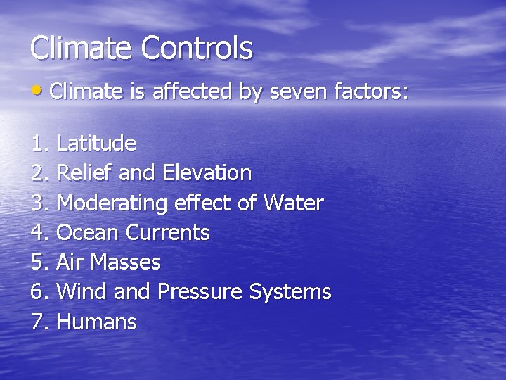 Climate Controls • Climate is affected by seven factors: 1. Latitude 2. Relief and