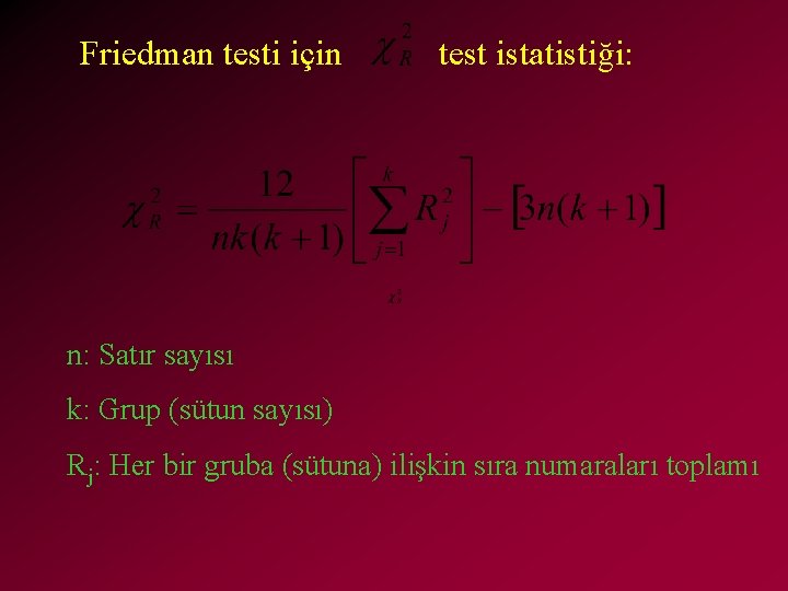 Friedman testi için test istatistiği: n: Satır sayısı k: Grup (sütun sayısı) Rj: Her