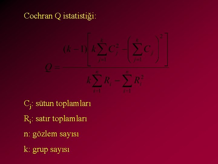 Cochran Q istatistiği: Cj: sütun toplamları Ri: satır toplamları n: gözlem sayısı k: grup