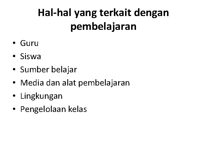 Hal-hal yang terkait dengan pembelajaran • • • Guru Siswa Sumber belajar Media dan