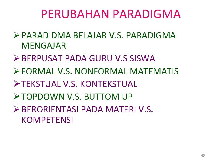 PERUBAHAN PARADIGMA Ø PARADIDMA BELAJAR V. S. PARADIGMA MENGAJAR Ø BERPUSAT PADA GURU V.