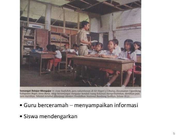  • Guru berceramah – menyampaikan informasi • Siswa mendengarkan 5 