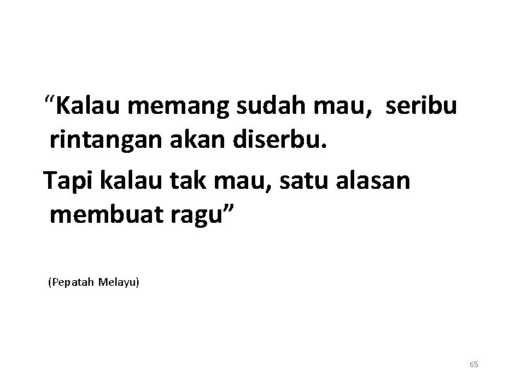 “Kalau memang sudah mau, seribu rintangan akan diserbu. Tapi kalau tak mau, satu alasan