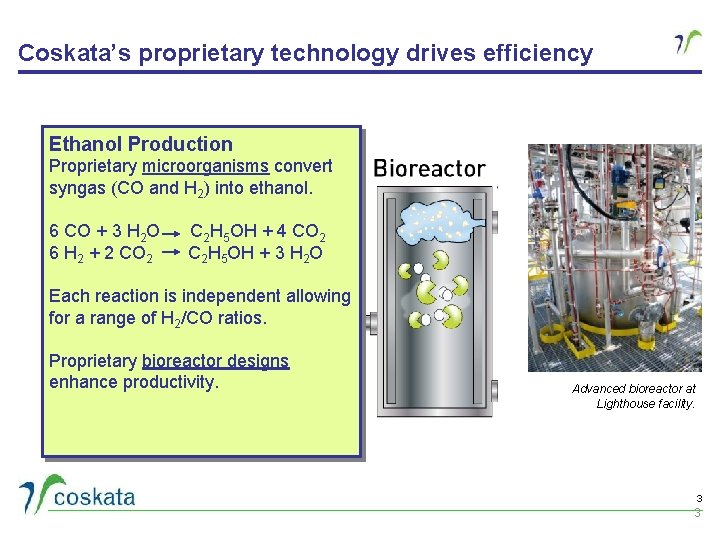 Coskata’s proprietary technology drives efficiency Ethanol Production Proprietary microorganisms convert syngas (CO and H