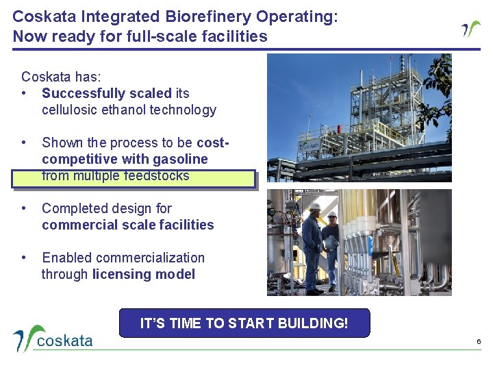 Coskata Integrated Biorefinery Operating: Now ready for full-scale facilities Coskata has: • Successfully scaled