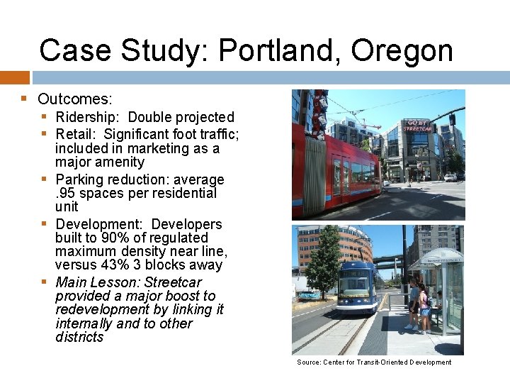 Case Study: Portland, Oregon § Outcomes: § Ridership: Double projected § Retail: Significant foot