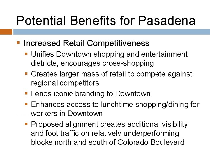 Potential Benefits for Pasadena § Increased Retail Competitiveness § Unifies Downtown shopping and entertainment