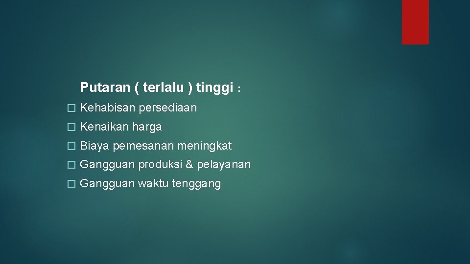 Putaran ( terlalu ) tinggi : � Kehabisan persediaan � Kenaikan harga � Biaya