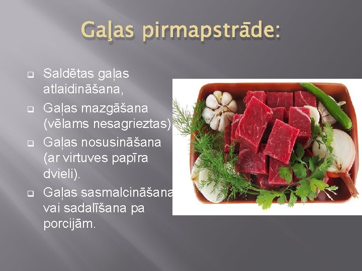 Gaļas pirmapstrāde: q q Saldētas gaļas atlaidināšana, Gaļas mazgāšana (vēlams nesagrieztas), Gaļas nosusināšana (ar