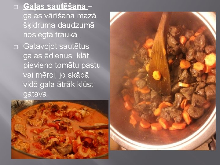 � � Gaļas sautēšana – gaļas vārīšana mazā šķidruma daudzumā noslēgtā traukā. Gatavojot sautētus