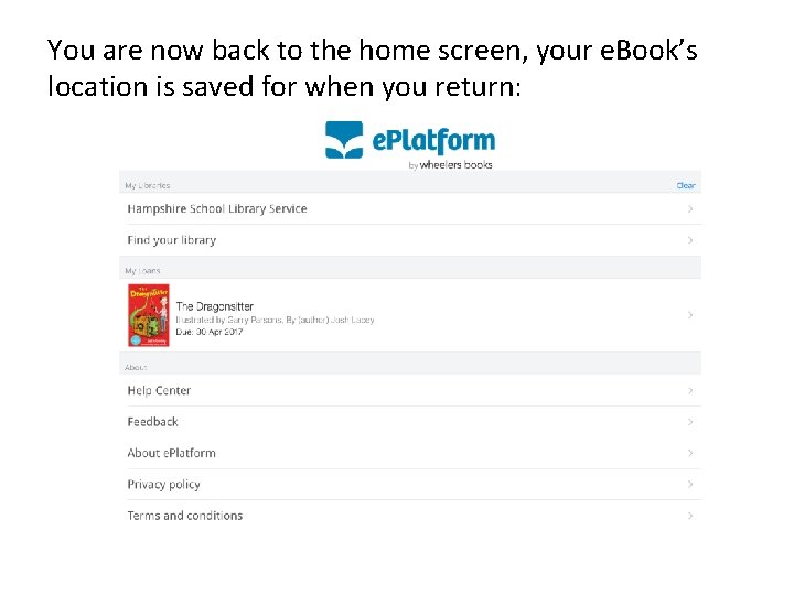 You are now back to the home screen, your e. Book’s location is saved