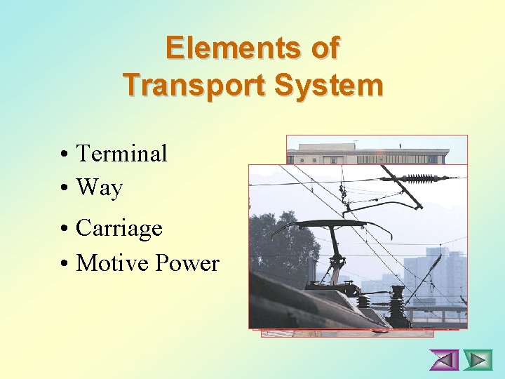 Elements of Transport System • Terminal • Way • Carriage • Motive Power 