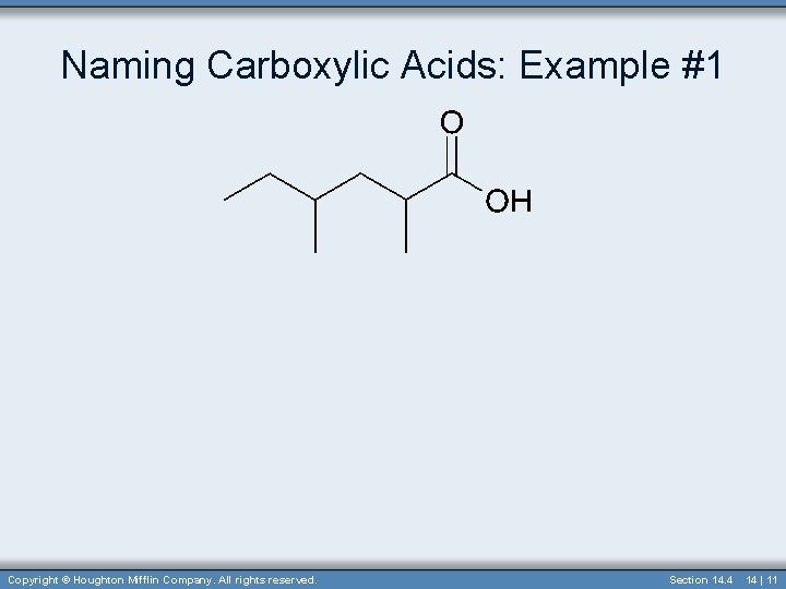 Naming Carboxylic Acids: Example #1 Copyright © Houghton Mifflin Company. All rights reserved. Section