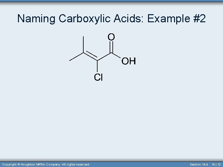 Naming Carboxylic Acids: Example #2 Copyright © Houghton Mifflin Company. All rights reserved. Section