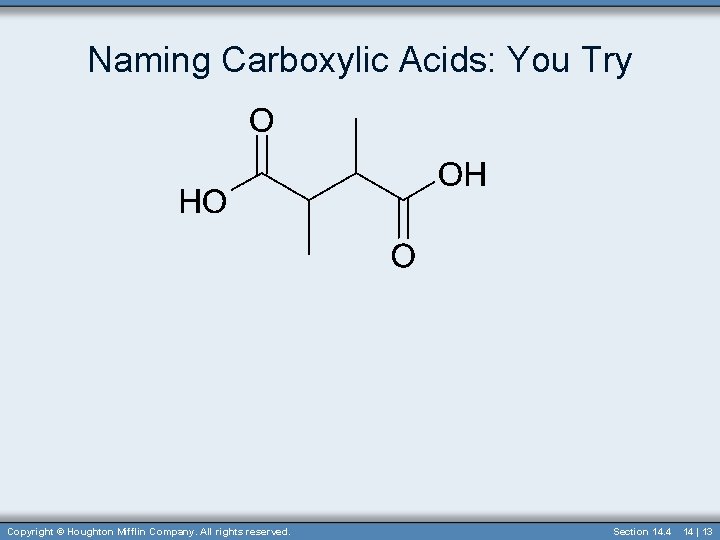 Naming Carboxylic Acids: You Try Copyright © Houghton Mifflin Company. All rights reserved. Section