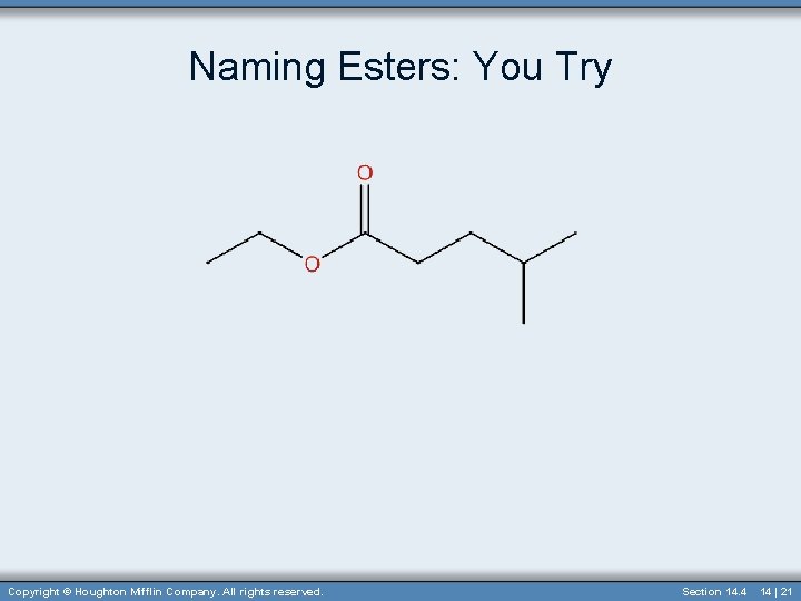 Naming Esters: You Try Copyright © Houghton Mifflin Company. All rights reserved. Section 14.