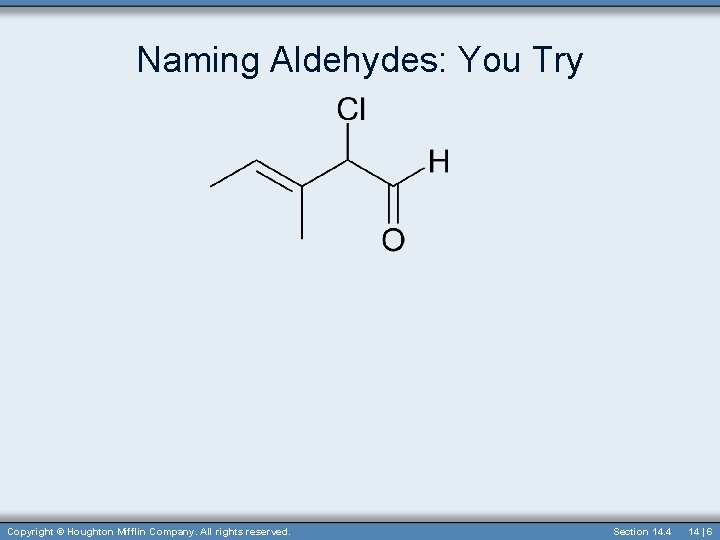 Naming Aldehydes: You Try Copyright © Houghton Mifflin Company. All rights reserved. Section 14.