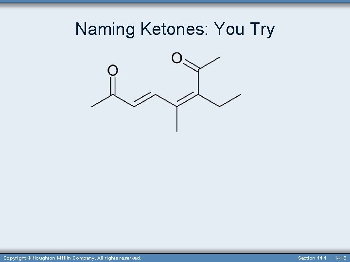 Naming Ketones: You Try Copyright © Houghton Mifflin Company. All rights reserved. Section 14.