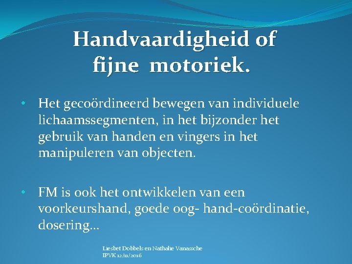 Handvaardigheid of fijne motoriek. • Het gecoördineerd bewegen van individuele lichaamssegmenten, in het bijzonder