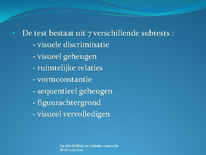  • De test bestaat uit 7 verschillende subtests : - visuele discriminatie -