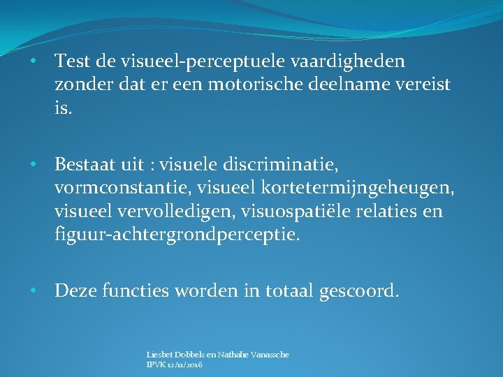  • Test de visueel-perceptuele vaardigheden zonder dat er een motorische deelname vereist is.