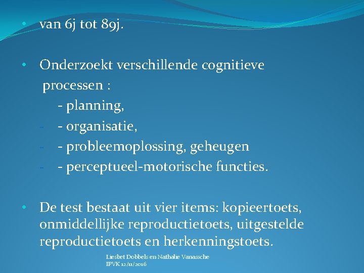  • van 6 j tot 89 j. • Onderzoekt verschillende cognitieve processen :