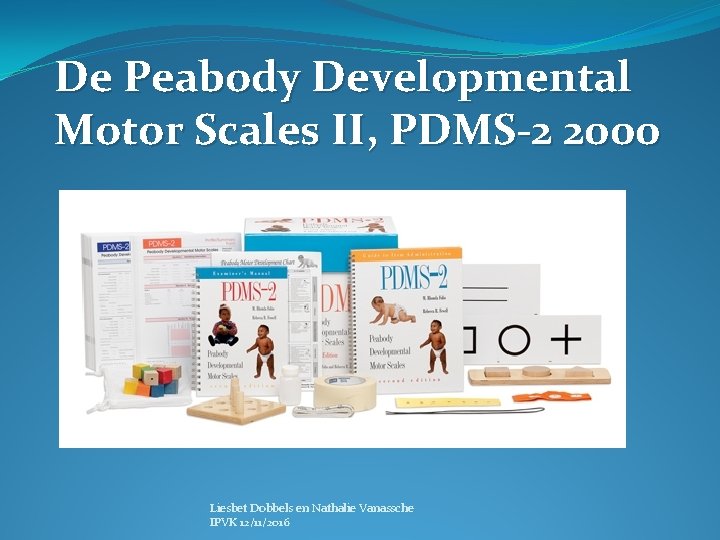 De Peabody Developmental Motor Scales II, PDMS-2 2000 Liesbet Dobbels en Nathalie Vanassche IPVK