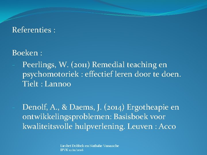 Referenties : Boeken : - Peerlings, W. (2011) Remedial teaching en psychomotoriek : effectief